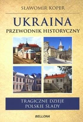 Sławomir Koper - Ukraina. Przewodnik historyczny Sławomir Koper - Ukraina. Przewodnik historyczny
